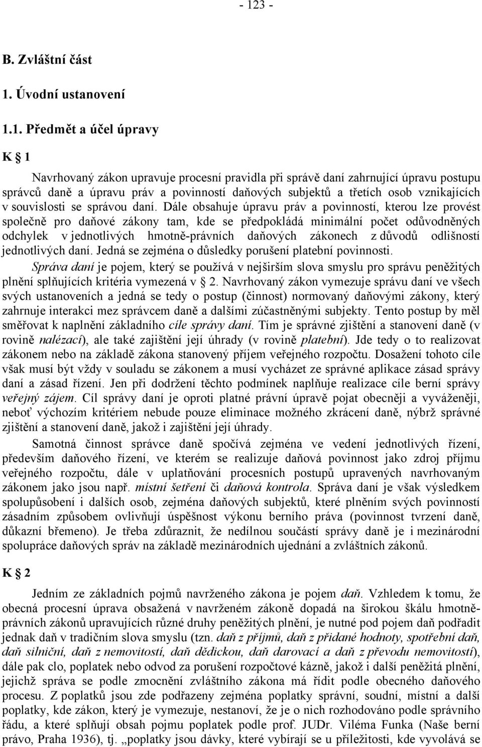 Dále obsahuje úpravu práv a povinností, kterou lze provést společně pro daňové zákony tam, kde se předpokládá minimální počet odůvodněných odchylek v jednotlivých hmotně-právních daňových zákonech z