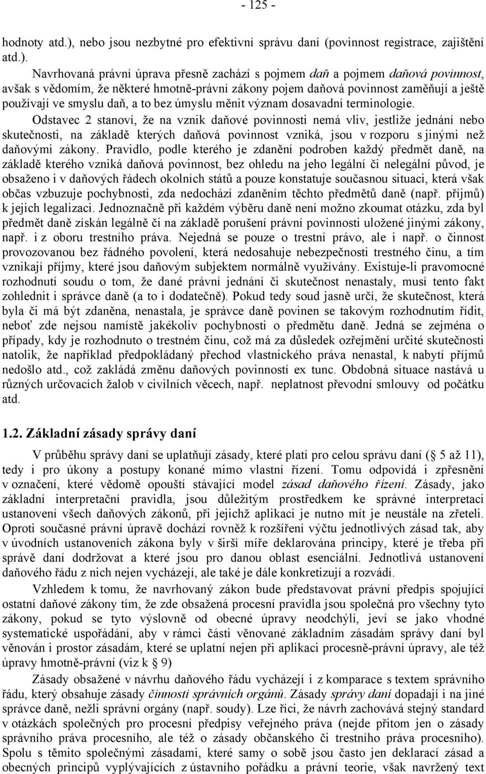 Navrhovaná právní úprava přesně zachází s pojmem daň a pojmem daňová povinnost, avšak s vědomím, že některé hmotně-právní zákony pojem daňová povinnost zaměňují a ještě používají ve smyslu daň, a to