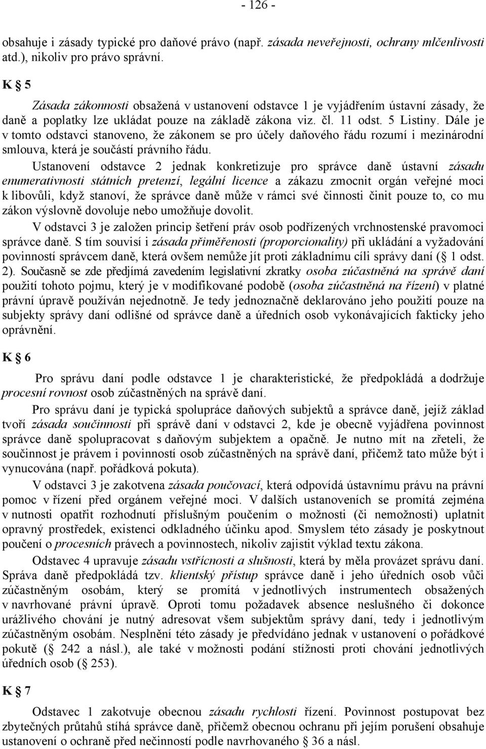 Dále je v tomto odstavci stanoveno, že zákonem se pro účely daňového řádu rozumí i mezinárodní smlouva, která je součástí právního řádu.