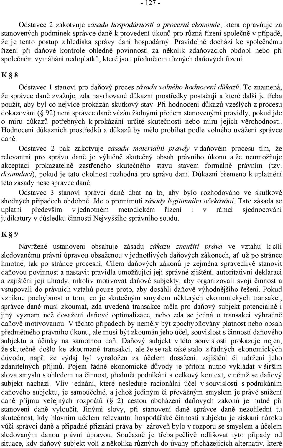 Pravidelně dochází ke společnému řízení při daňové kontrole ohledně povinností za několik zdaňovacích období nebo při společném vymáhání nedoplatků, které jsou předmětem různých daňových řízení.