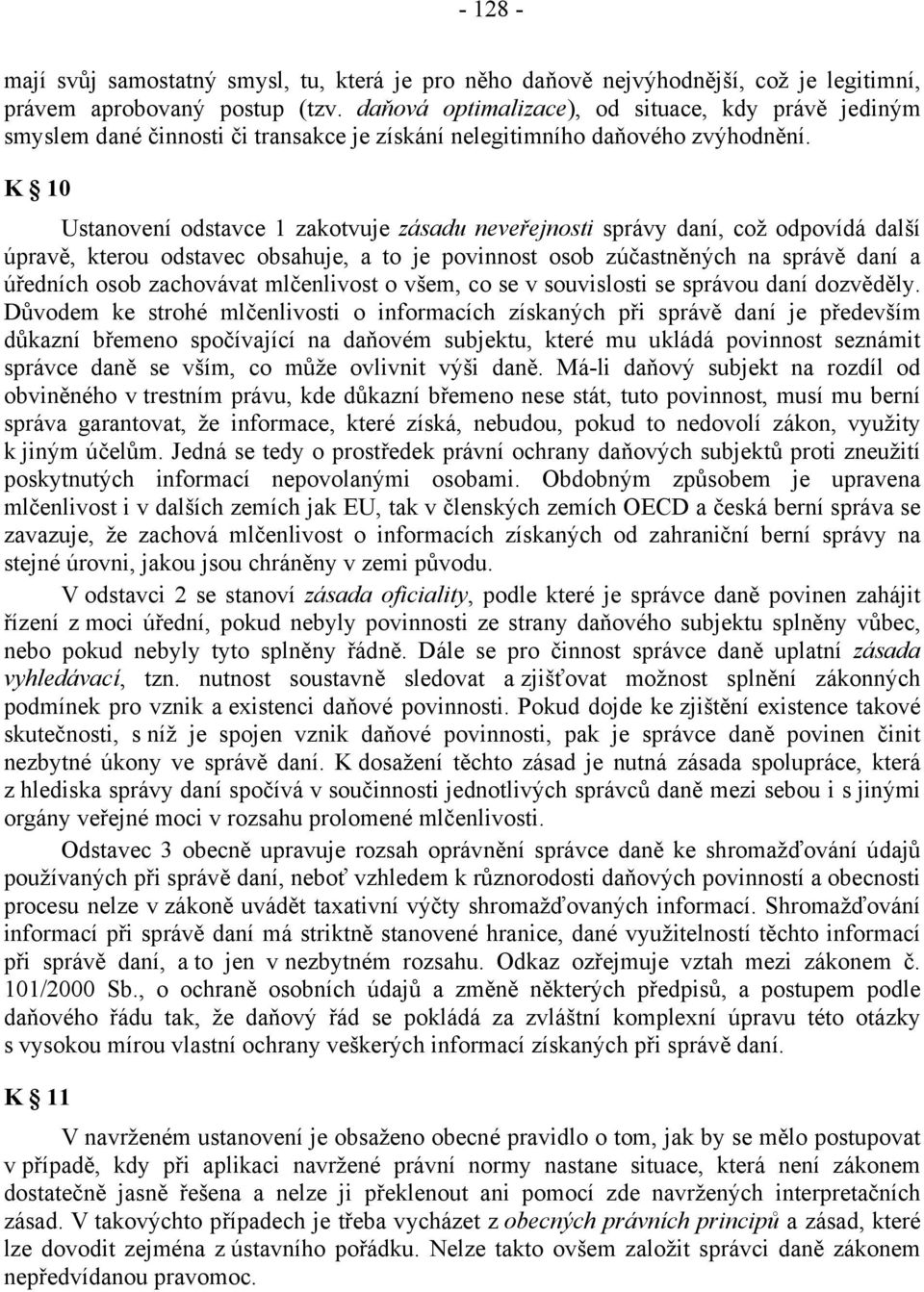 K 10 Ustanovení odstavce 1 zakotvuje zásadu neveřejnosti správy daní, což odpovídá další úpravě, kterou odstavec obsahuje, a to je povinnost osob zúčastněných na správě daní a úředních osob