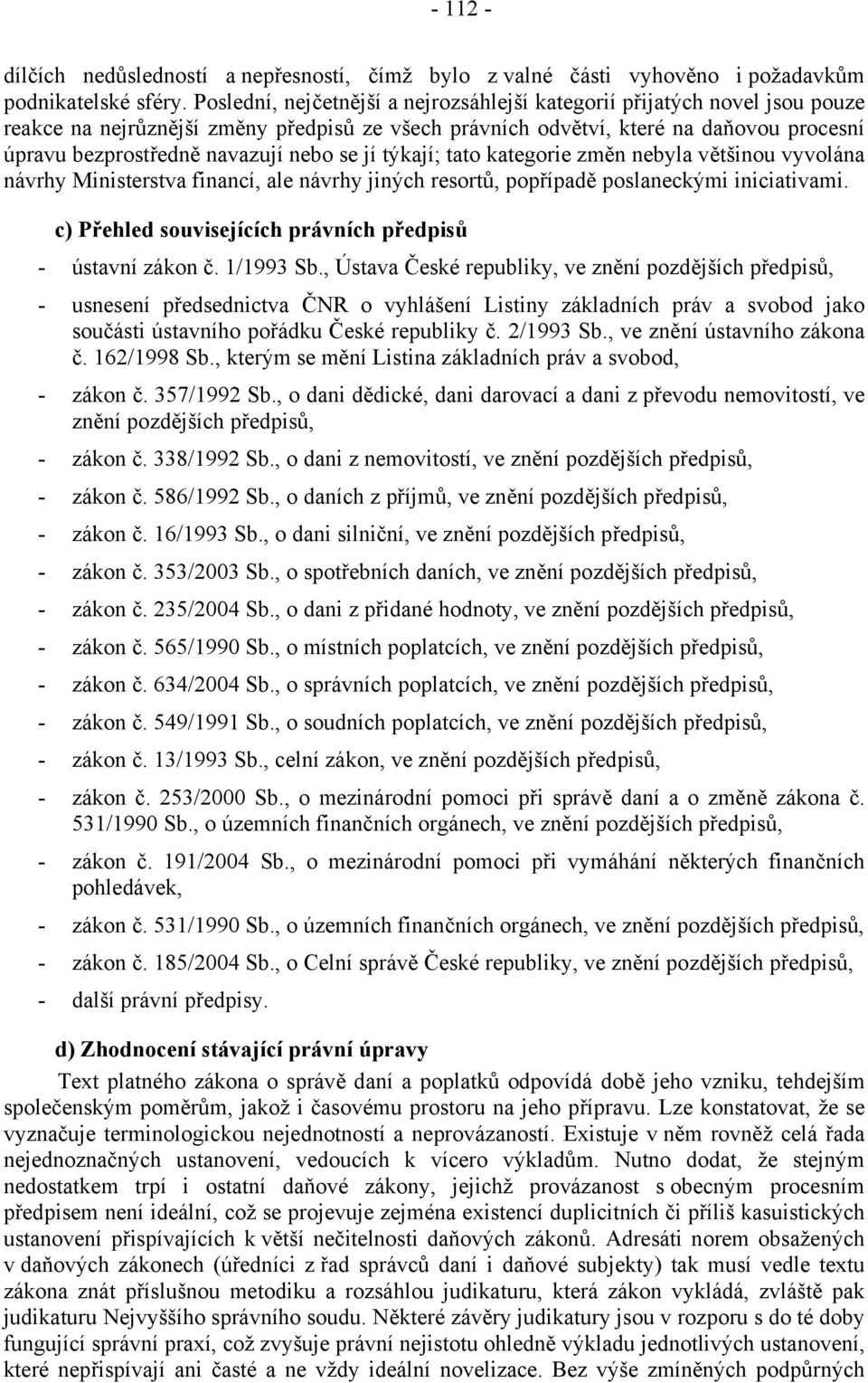 nebo se jí týkají; tato kategorie změn nebyla většinou vyvolána návrhy Ministerstva financí, ale návrhy jiných resortů, popřípadě poslaneckými iniciativami.