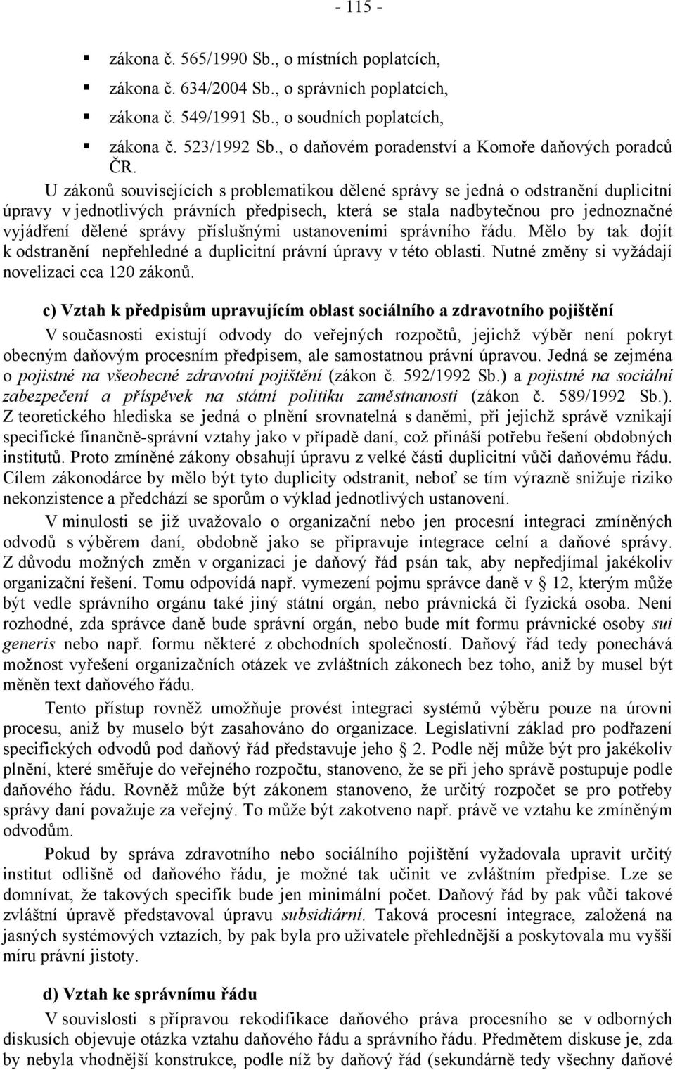 U zákonů souvisejících s problematikou dělené správy se jedná o odstranění duplicitní úpravy v jednotlivých právních předpisech, která se stala nadbytečnou pro jednoznačné vyjádření dělené správy