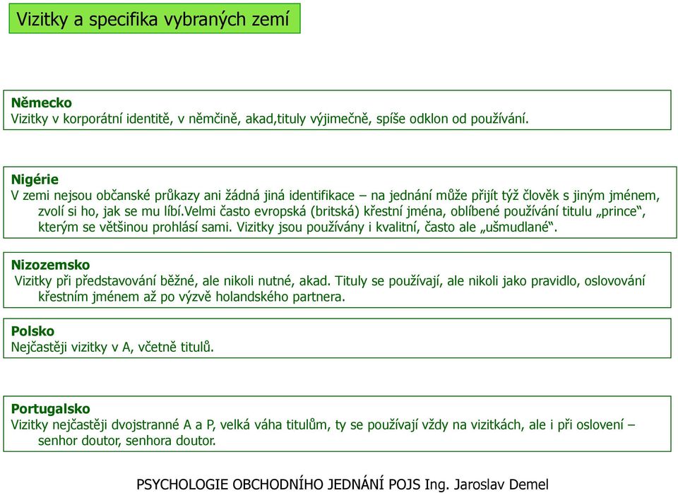 velmi často evropská (britská) křestní jména, oblíbené používání titulu prince, kterým se většinou prohlásí sami. Vizitky jsou používány i kvalitní, často ale ušmudlané.