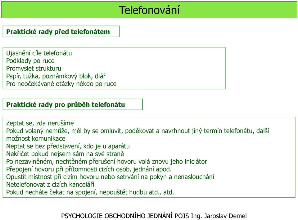 bez představení, kdo je u aparátu Nekřičet pokud nejsem sám na své straně Po nezaviněném, nechtěném přerušení hovoru volá znovu jeho iniciátor Přepojení hovoru při přítomnosti cizích