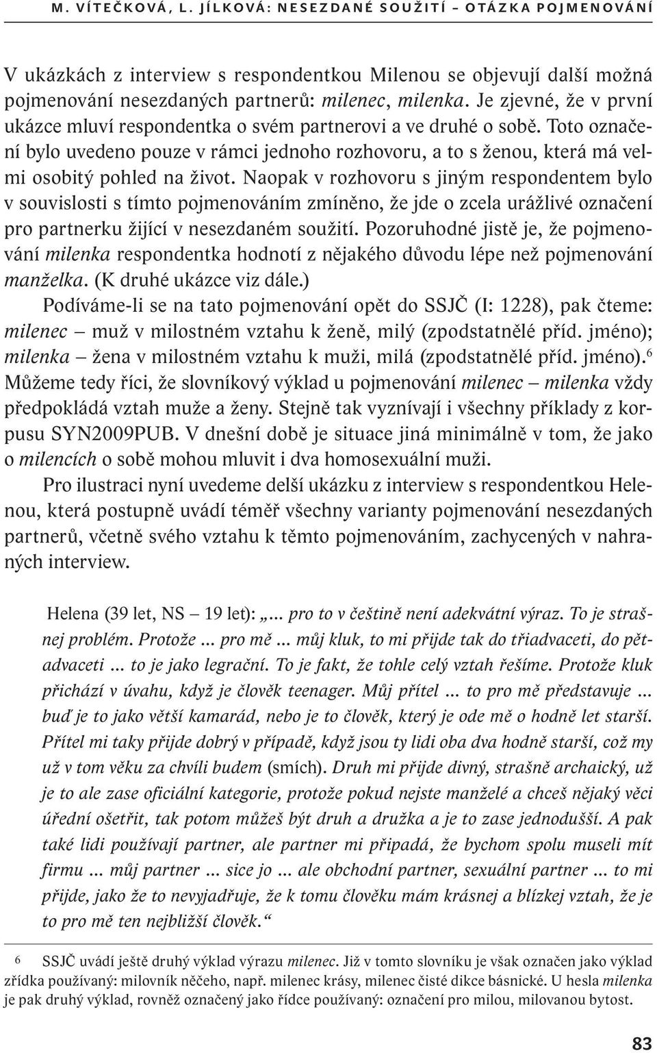 milenka. Je zjevné, že v první ukázce mluví respondentka o svém partnerovi a ve druhé o sobě.