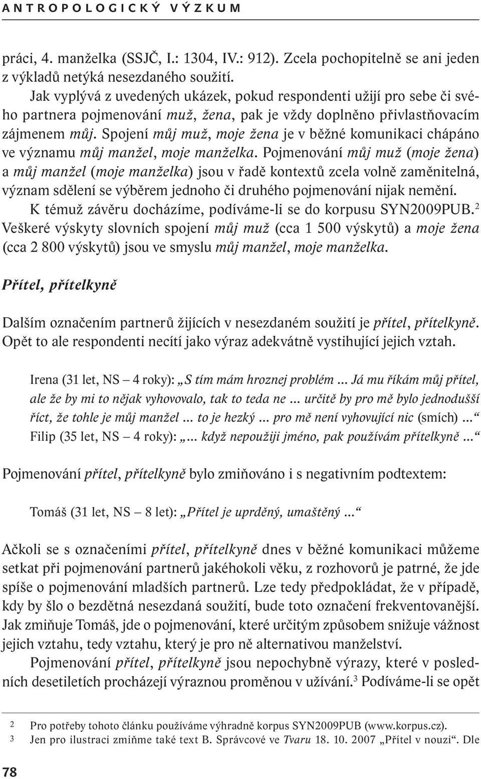 Spojení můj muž, moje žena je v běžné komunikaci chápáno ve významu můj manžel, moje manželka.