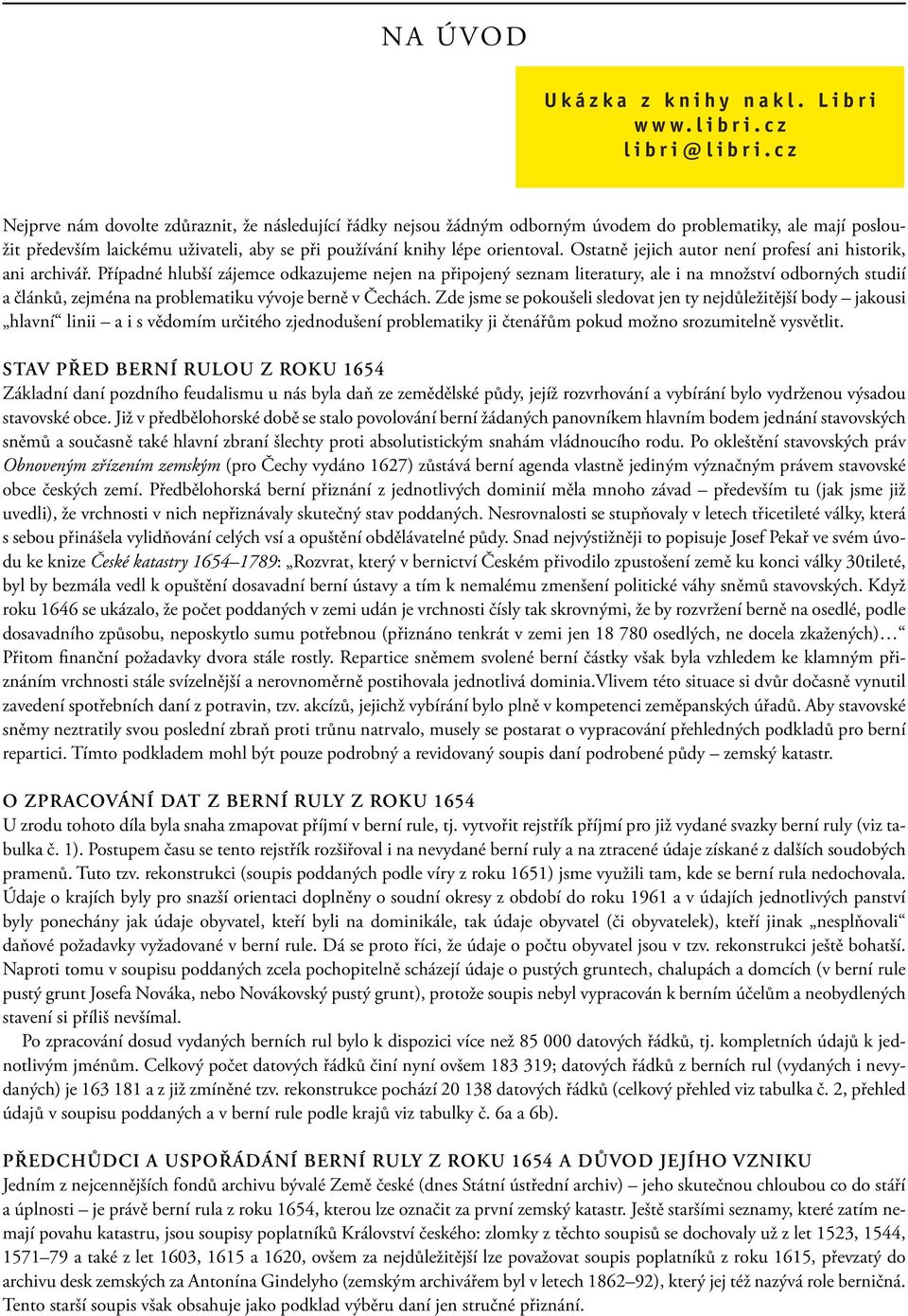 Případné hlubší zájemce odkazujeme nejen na připojený seznam literatury, ale i na množství odborných studií a článků, zejména na problematiku vývoje berně v Čechách.