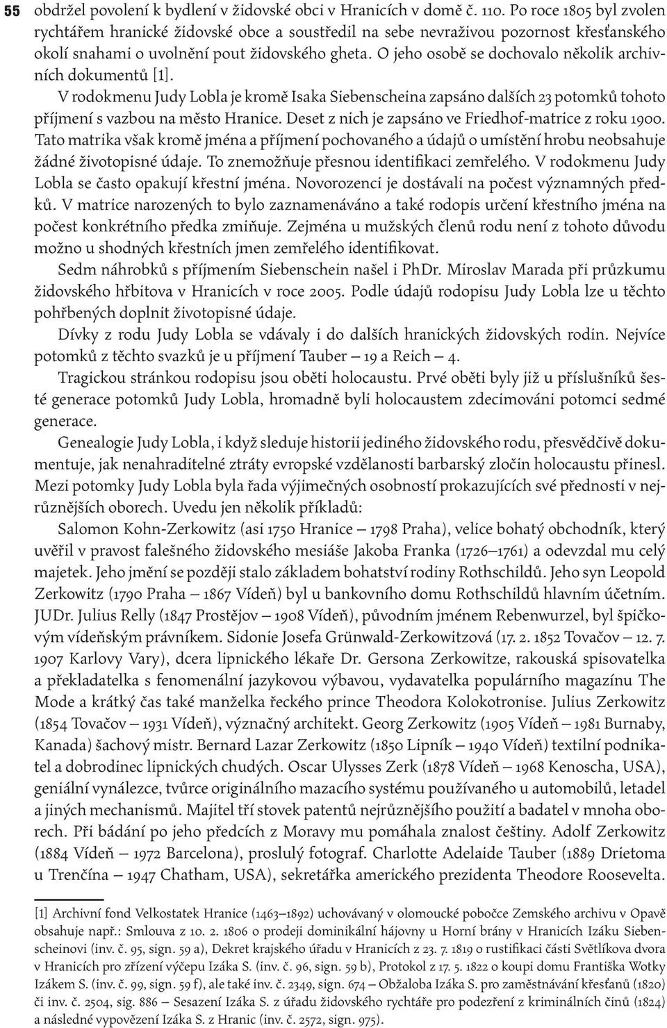 O jeho osobě se dochovalo několik archivních dokumentů [1]. V rodokmenu Judy Lobla je kromě Isaka Siebenscheina zapsáno dalších 23 potomků tohoto příjmení s vazbou na město Hranice.