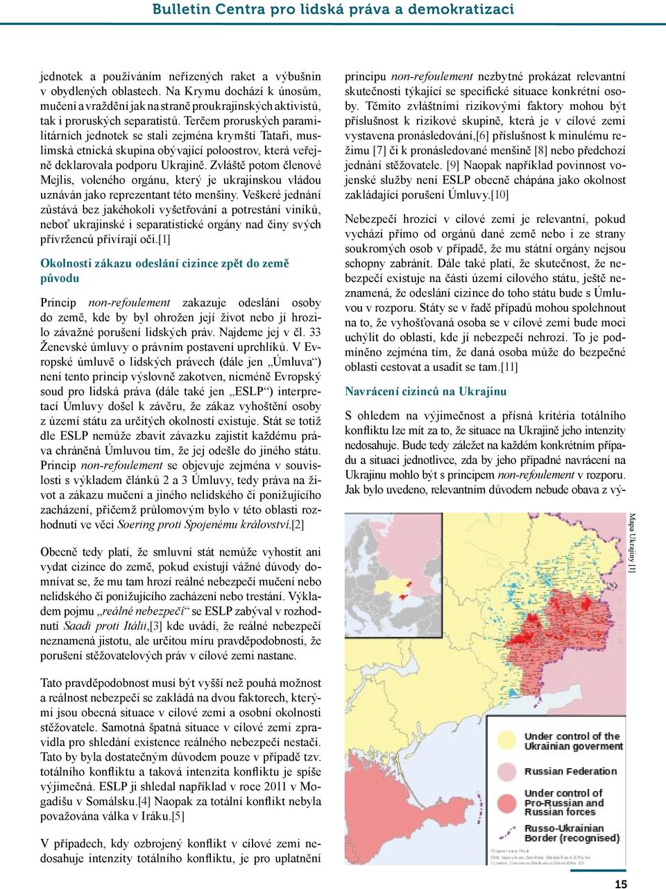 Zvláště potom členové Mejlis, voleného orgánu, který je ukrajinskou vládou uznáván jako reprezentant této menšiny.