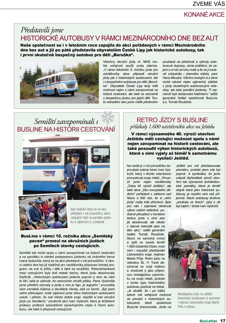 V rámci letošního 5. ročníku jsme pro návštěvníky akce připravili okružní jízdy jak v historických autobusech, tak i v bezpečném autobuse pro děti Beruška.