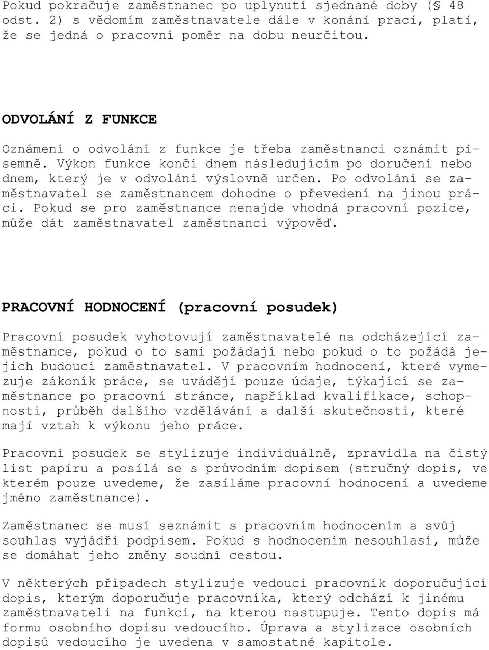 Po odvolání se zaměstnavatel se zaměstnancem dohodne o převedení na jinou práci. Pokud se pro zaměstnance nenajde vhodná pracovní pozice, může dát zaměstnavatel zaměstnanci výpověď.