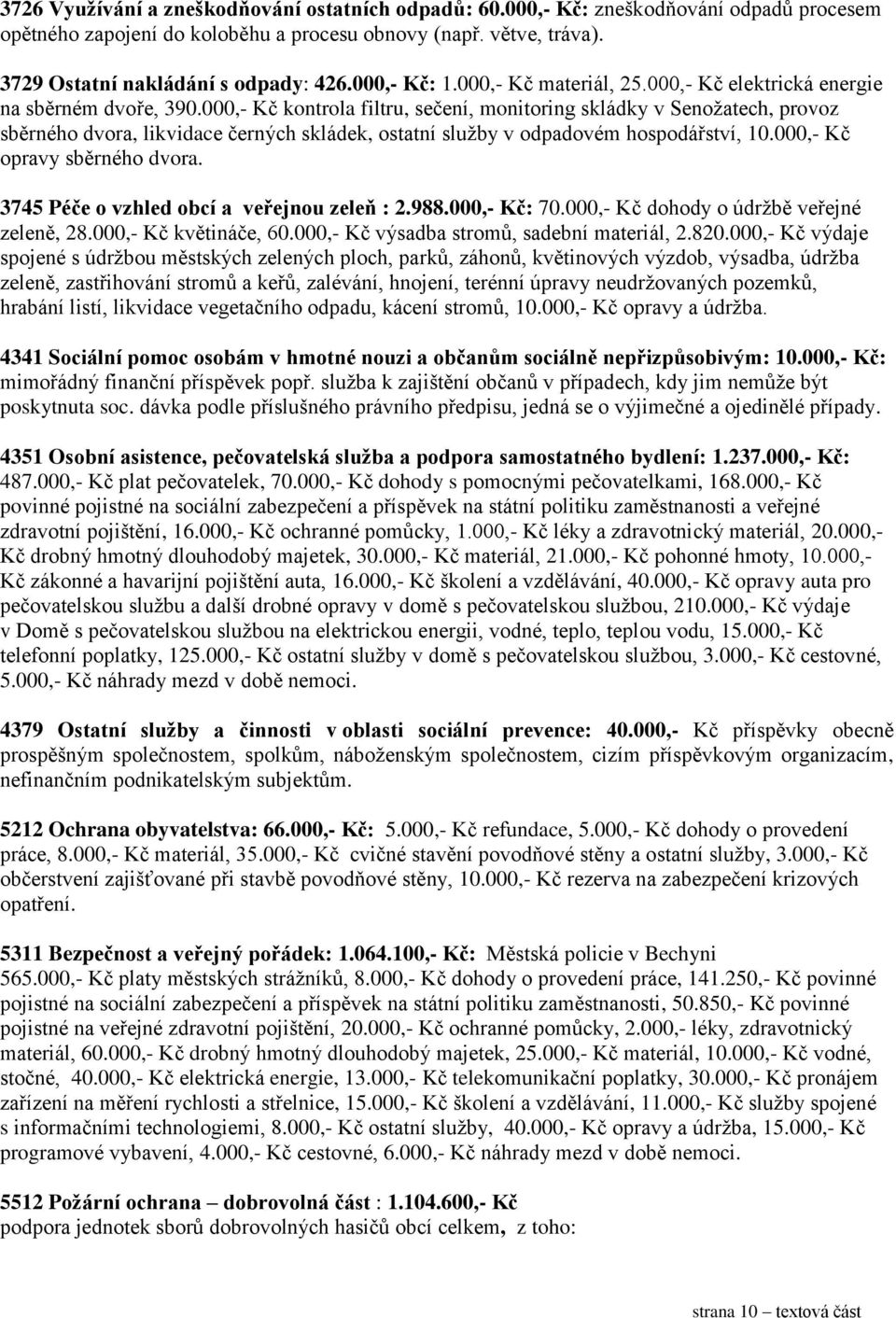 000,- Kč kontrola filtru, sečení, monitoring skládky v Senožatech, provoz sběrného dvora, likvidace černých skládek, ostatní služby v odpadovém hospodářství, 10.000,- Kč opravy sběrného dvora.