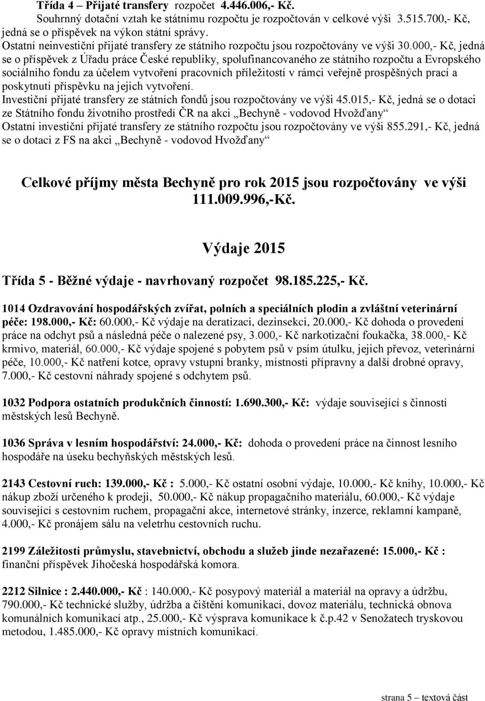 000,- Kč, jedná se o příspěvek z Úřadu práce České republiky, spolufinancovaného ze státního rozpočtu a Evropského sociálního fondu za účelem vytvoření pracovních příležitostí v rámci veřejně