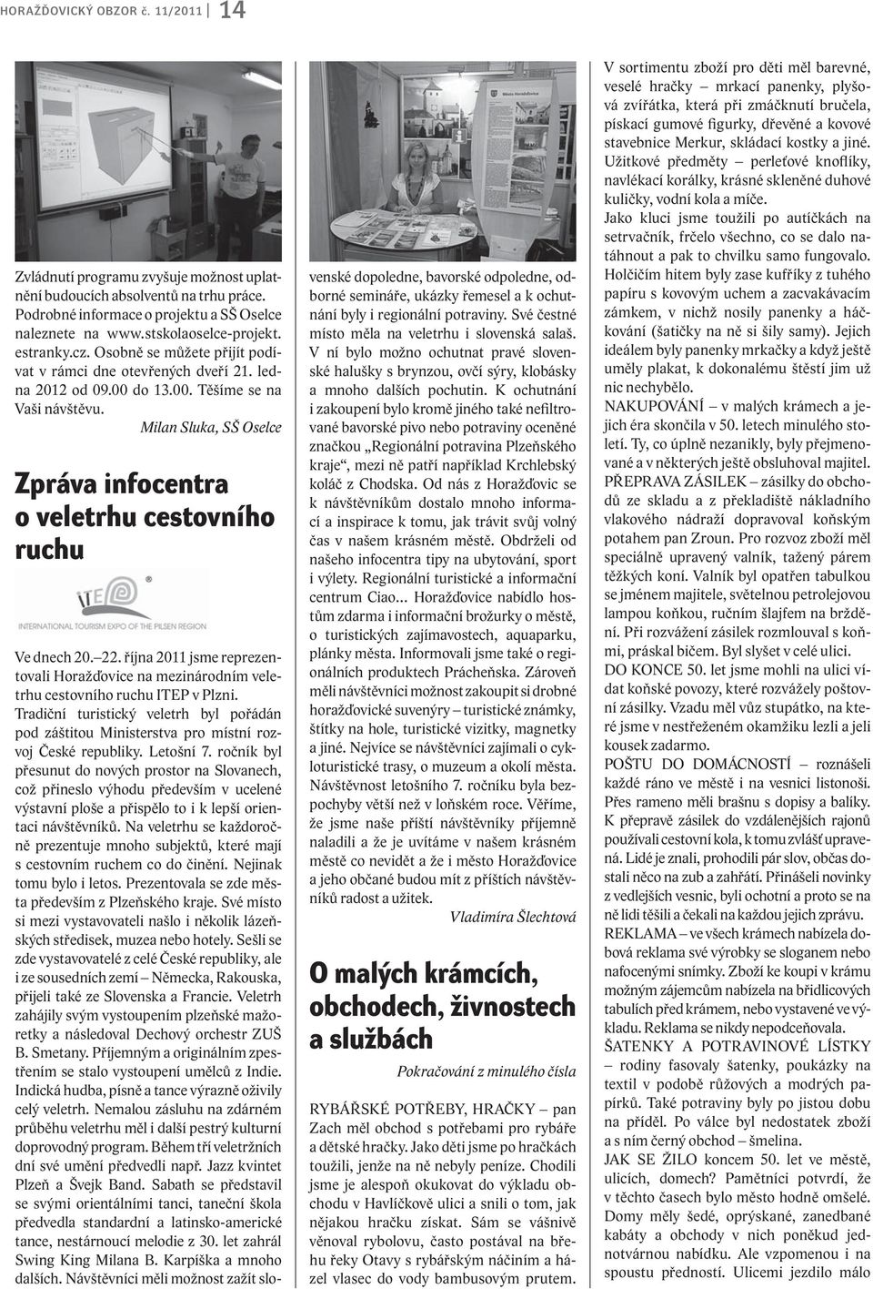 Milan Sluka, SŠ Oselce Zpráva infocentra o veletrhu cestovního ruchu Ve dnech 20. 22. října 2011 jsme reprezentovali Horažďovice na mezinárodním veletrhu cestovního ruchu ITEP v Plzni.
