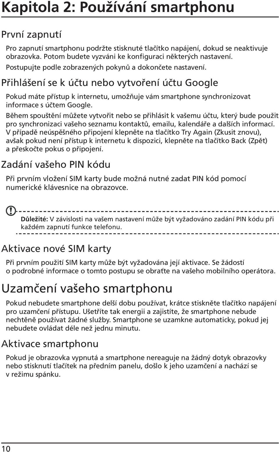 Přihlášení se k účtu nebo vytvoření účtu Google Pokud máte přístup k internetu, umožňuje vám smartphone synchronizovat informace s účtem Google.