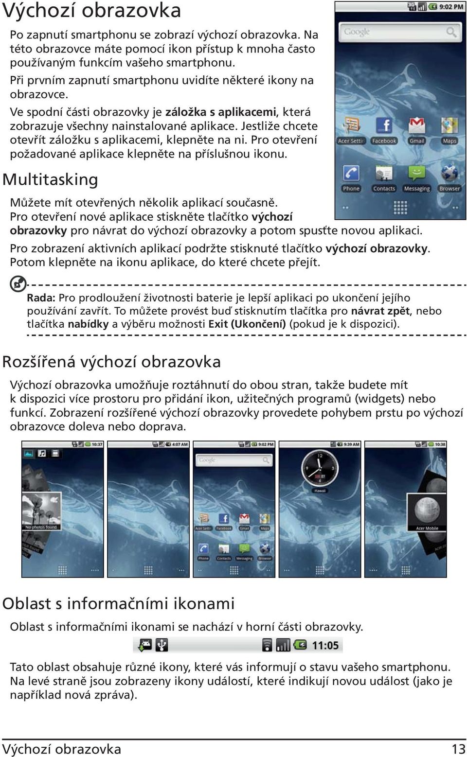 Jestliže chcete otevřít záložku s aplikacemi, klepněte na ni. Pro otevření požadované aplikace klepněte na příslušnou ikonu. Multitasking Můžete mít otevřených několik aplikací současně.