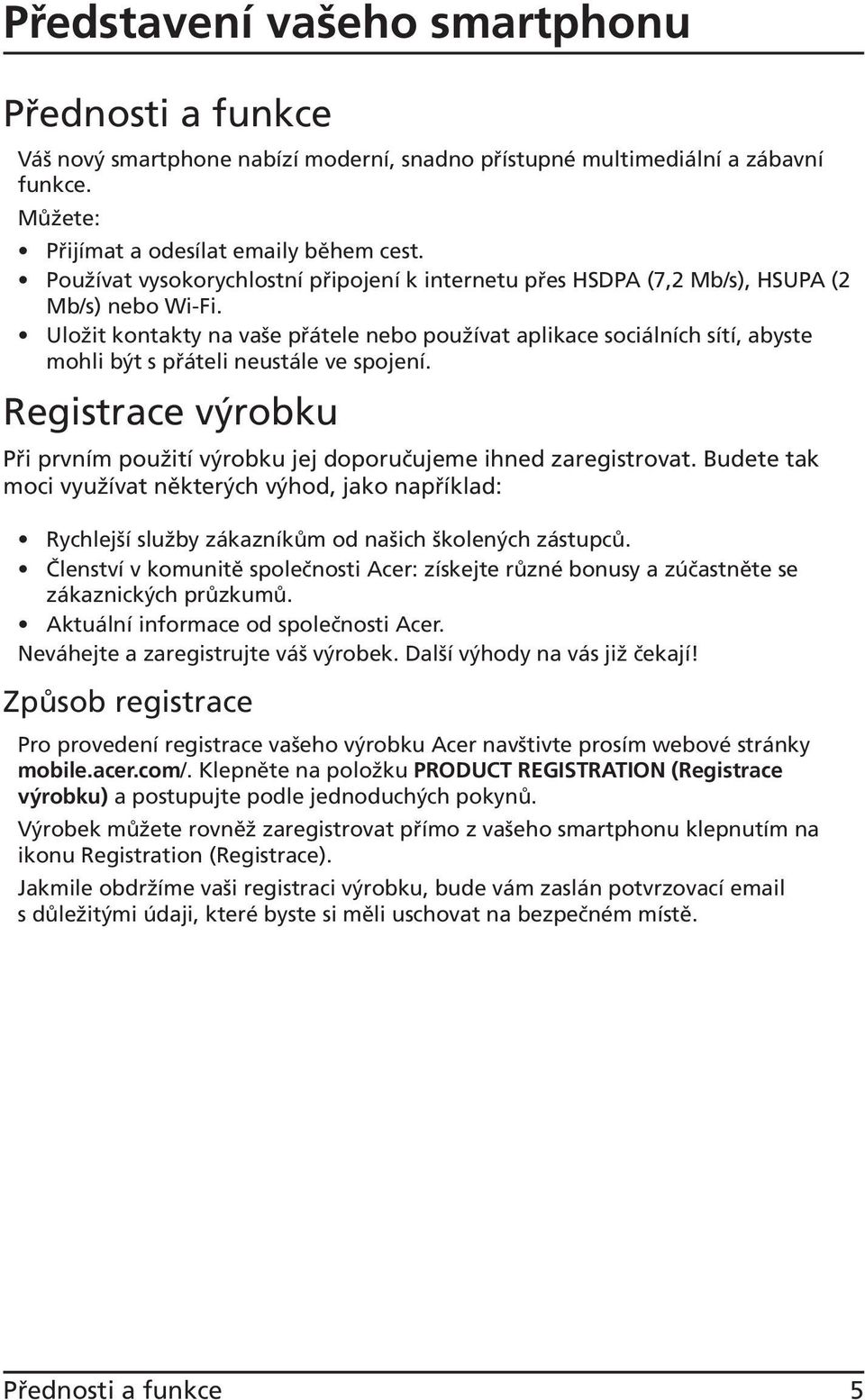 Uložit kontakty na vaše přátele nebo používat aplikace sociálních sítí, abyste mohli být s přáteli neustále ve spojení.