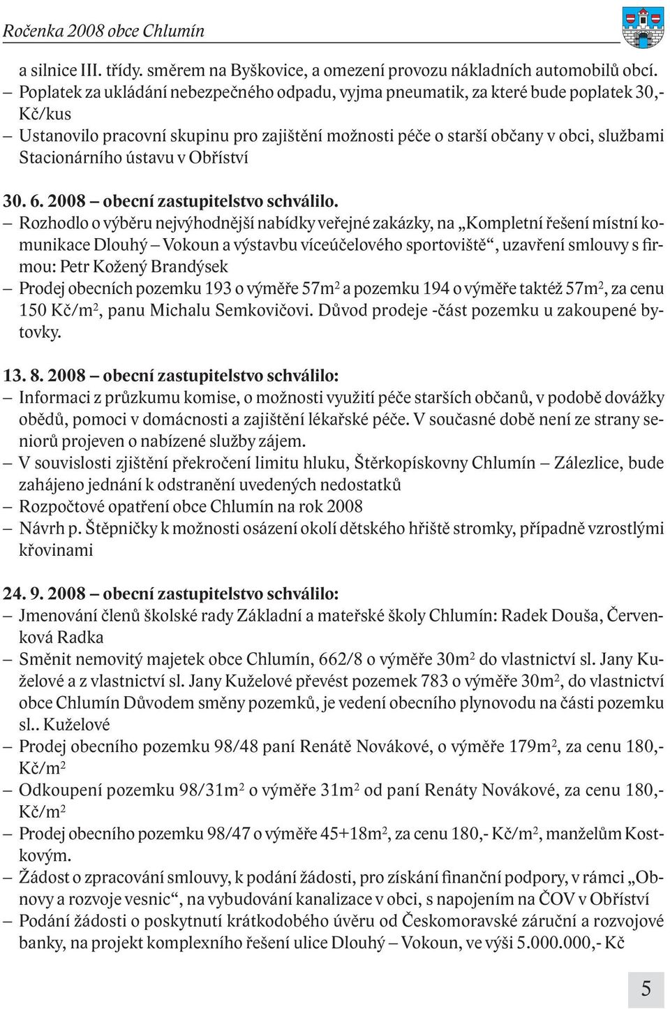 ústavu v Obříství 30. 6. 2008 obecní zastupitelstvo schválilo.