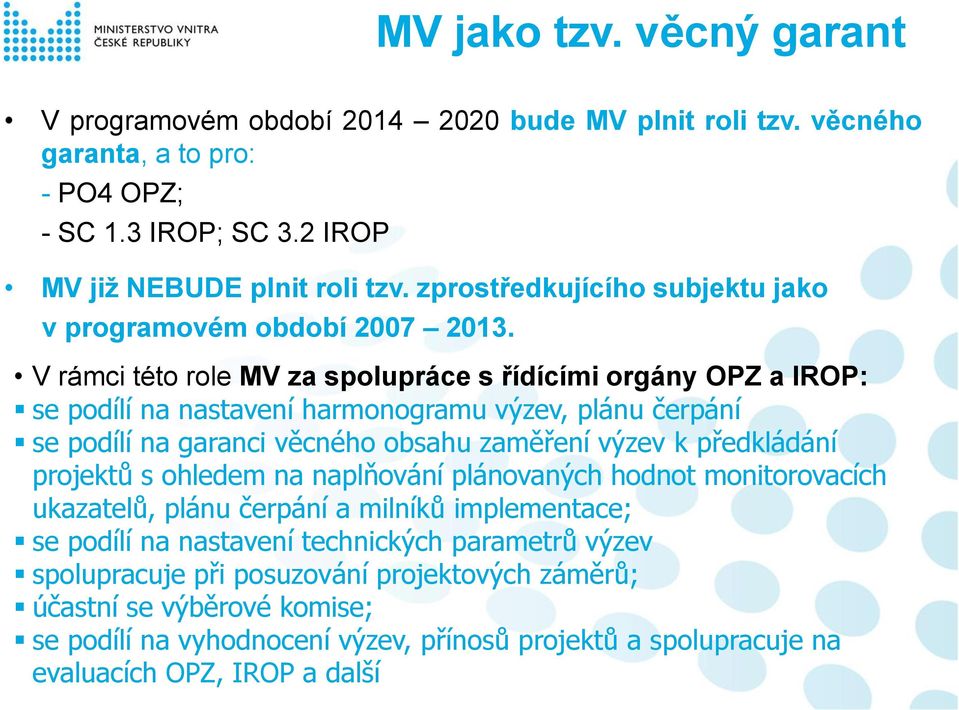 V rámci této role MV za spolupráce s řídícími orgány OPZ a IROP: se podílí na nastavení harmonogramu výzev, plánu čerpání se podílí na garanci věcného obsahu zaměření výzev k předkládání