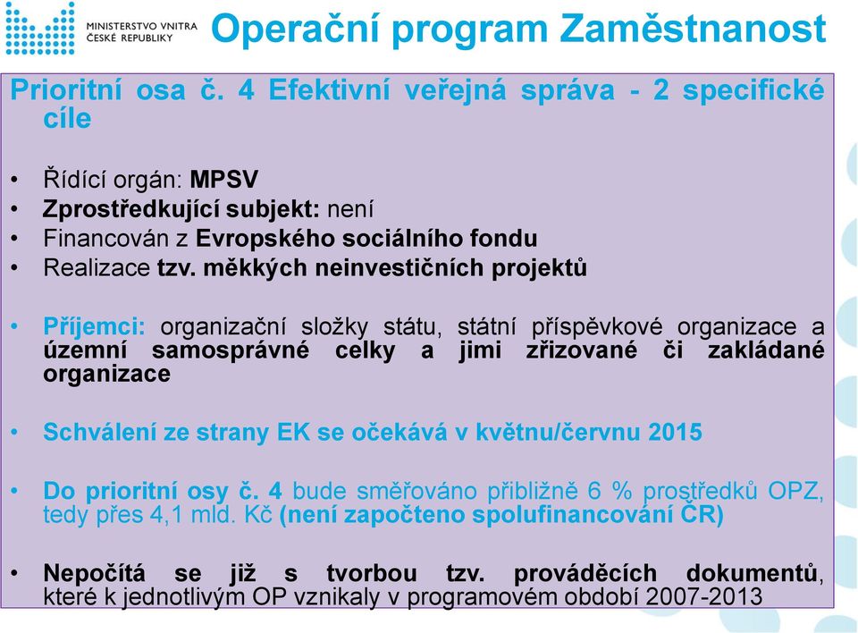 měkkých neinvestičních projektů Příjemci: organizační složky státu, státní příspěvkové organizace a územní samosprávné celky a jimi zřizované či zakládané organizace