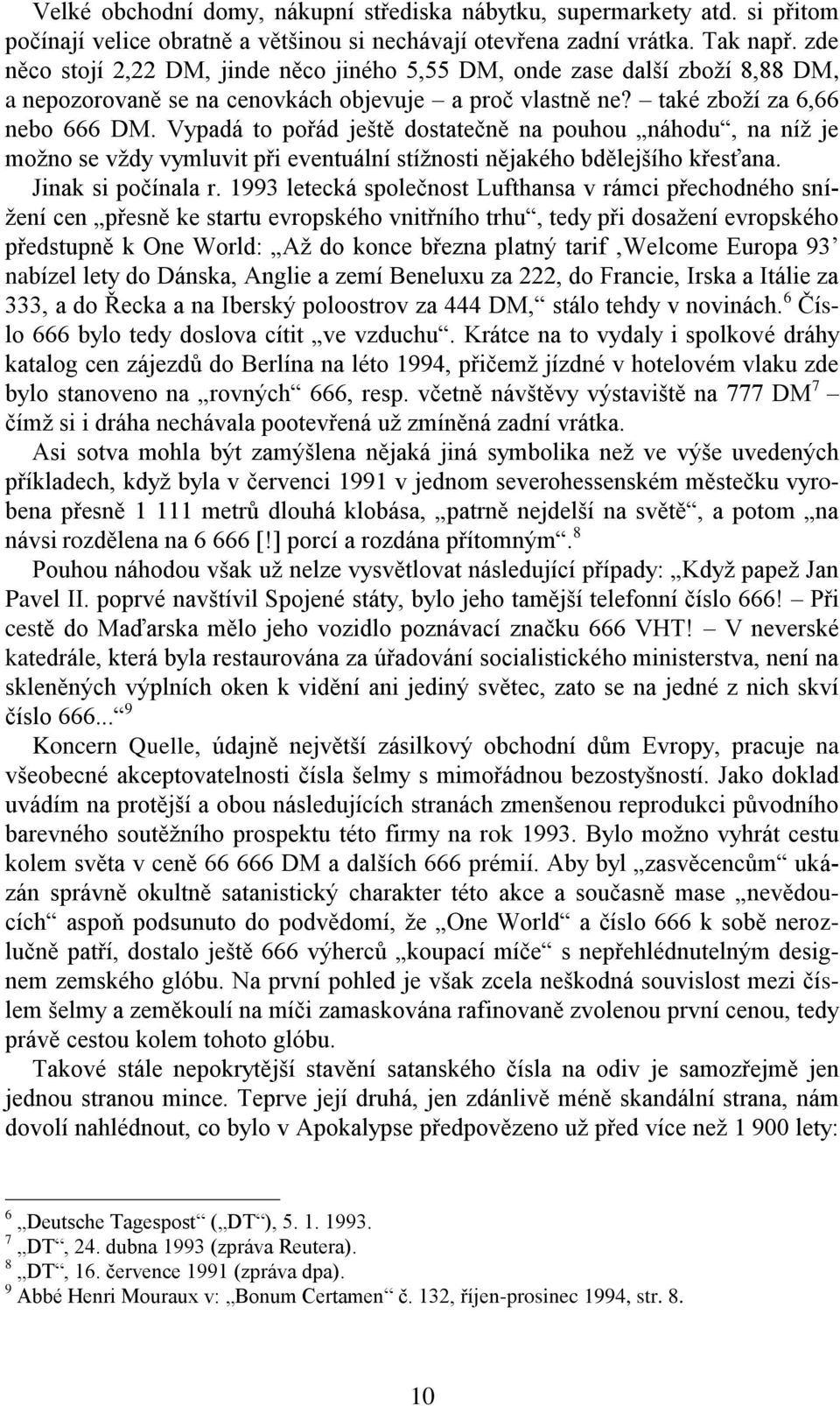 Vypadá to pořád ještě dostatečně na pouhou náhodu, na níž je možno se vždy vymluvit při eventuální stížnosti nějakého bdělejšího křesťana. Jinak si počínala r.