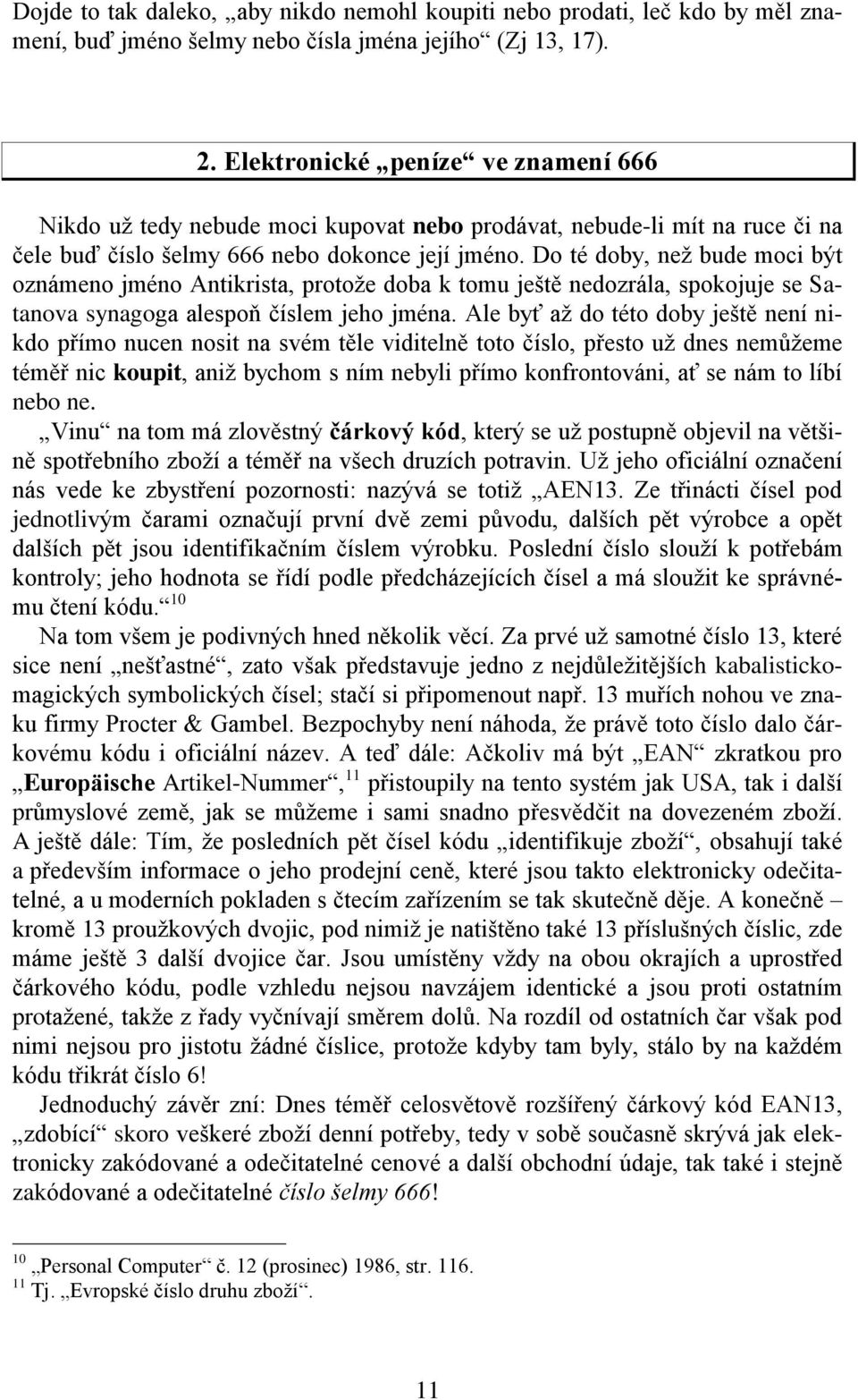 Do té doby, než bude moci být oznámeno jméno Antikrista, protože doba k tomu ještě nedozrála, spokojuje se Satanova synagoga alespoň číslem jeho jména.