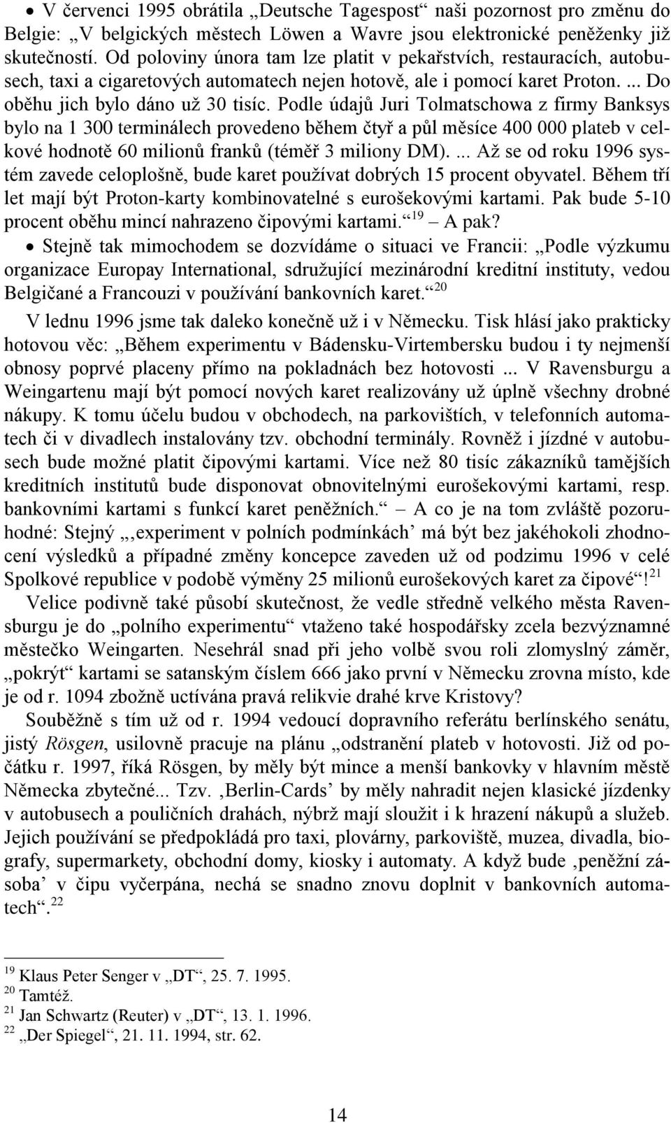 Podle údajů Juri Tolmatschowa z firmy Banksys bylo na 1 300 terminálech provedeno během čtyř a půl měsíce 400 000 plateb v celkové hodnotě 60 milionů franků (téměř 3 miliony DM).