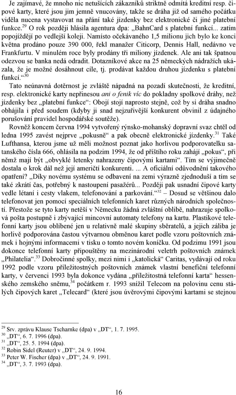 29 O rok později hlásila agentura dpa: BahnCard s platební funkcí... zatím popojíždějí po vedlejší koleji.