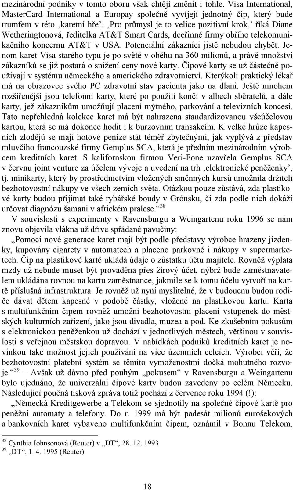 Potenciální zákazníci jistě nebudou chybět. Jenom karet Visa starého typu je po světě v oběhu na 360 milionů, a právě množství zákazníků se již postará o snížení ceny nové karty.