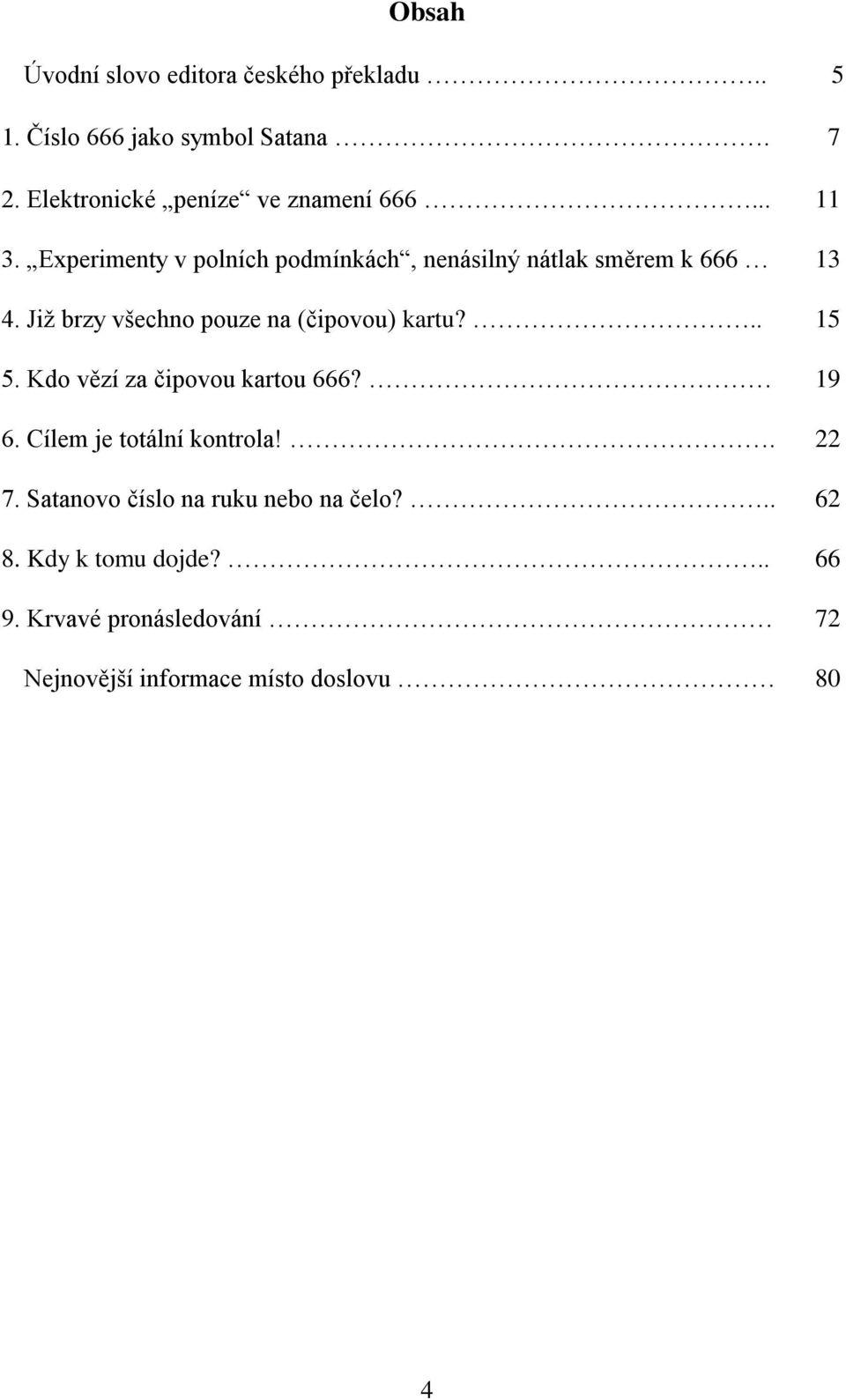 Již brzy všechno pouze na (čipovou) kartu?.. 15 5. Kdo vězí za čipovou kartou 666? 19 6. Cílem je totální kontrola!