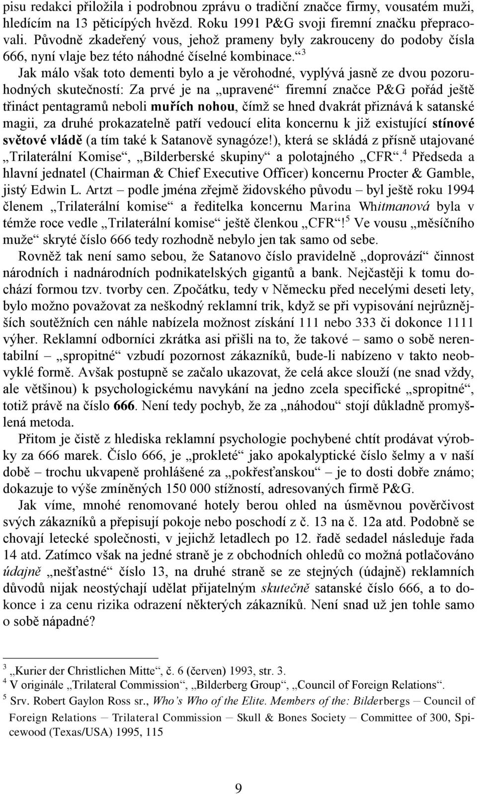 3 Jak málo však toto dementi bylo a je věrohodné, vyplývá jasně ze dvou pozoruhodných skutečností: Za prvé je na upravené firemní značce P&G pořád ještě třináct pentagramů neboli muřích nohou, čímž