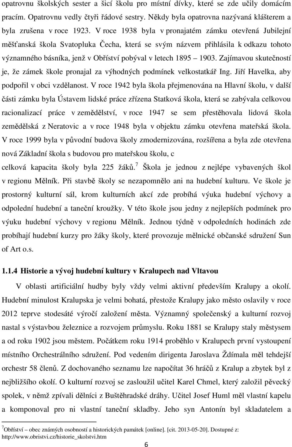 Zajímavou skutečností je, že zámek škole pronajal za výhodných podmínek velkostatkář Ing. Jiří Havelka, aby podpořil v obci vzdělanost.