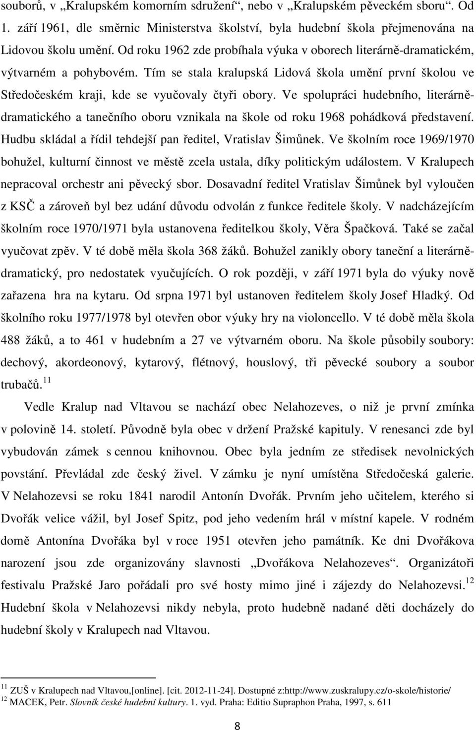 Ve spolupráci hudebního, literárnědramatického a tanečního oboru vznikala na škole od roku 1968 pohádková představení. Hudbu skládal a řídil tehdejší pan ředitel, Vratislav Šimůnek.