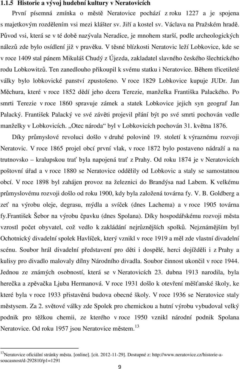 V těsné blízkosti Neratovic leží Lobkovice, kde se v roce 1409 stal pánem Mikuláš Chudý z Újezda, zakladatel slavného českého šlechtického rodu Lobkowitzů.