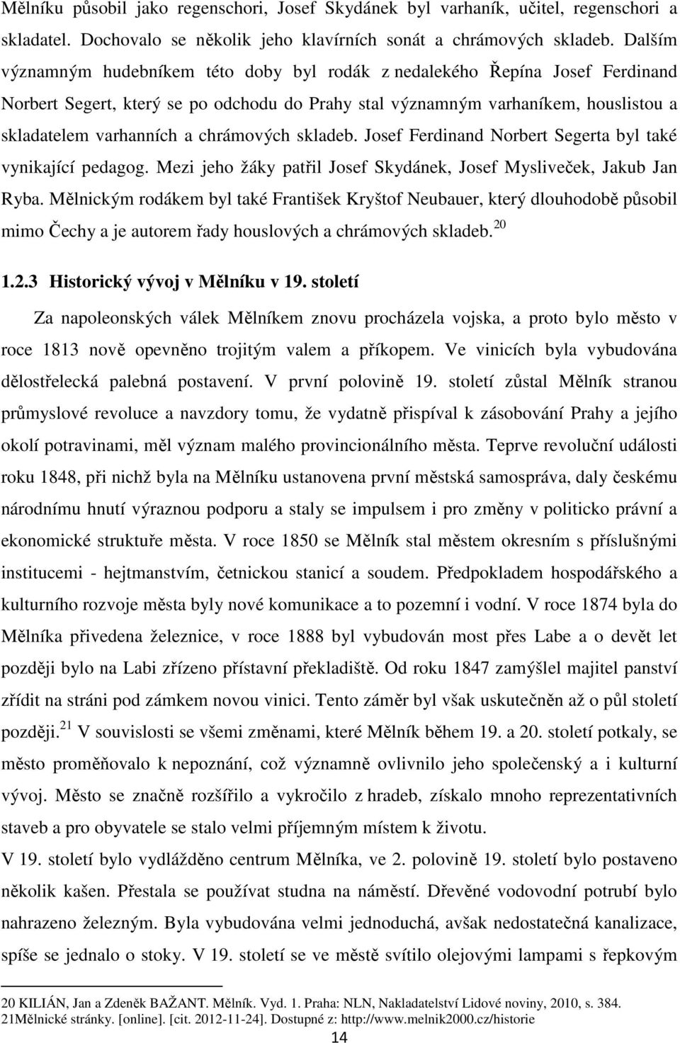 chrámových skladeb. Josef Ferdinand Norbert Segerta byl také vynikající pedagog. Mezi jeho žáky patřil Josef Skydánek, Josef Mysliveček, Jakub Jan Ryba.