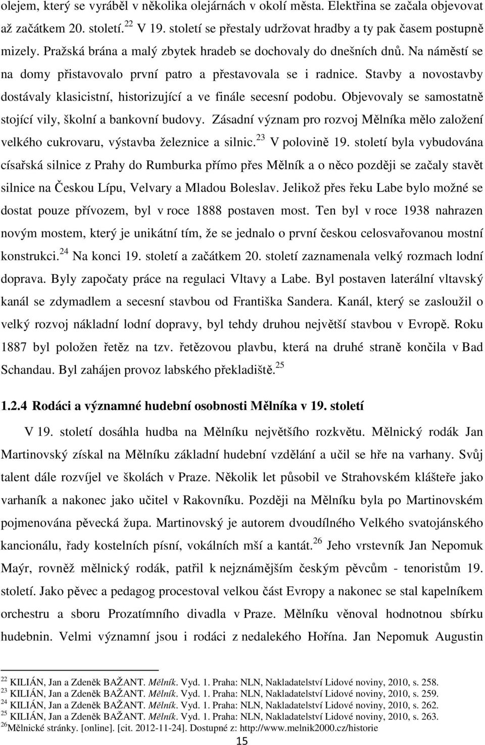 Stavby a novostavby dostávaly klasicistní, historizující a ve finále secesní podobu. Objevovaly se samostatně stojící vily, školní a bankovní budovy.