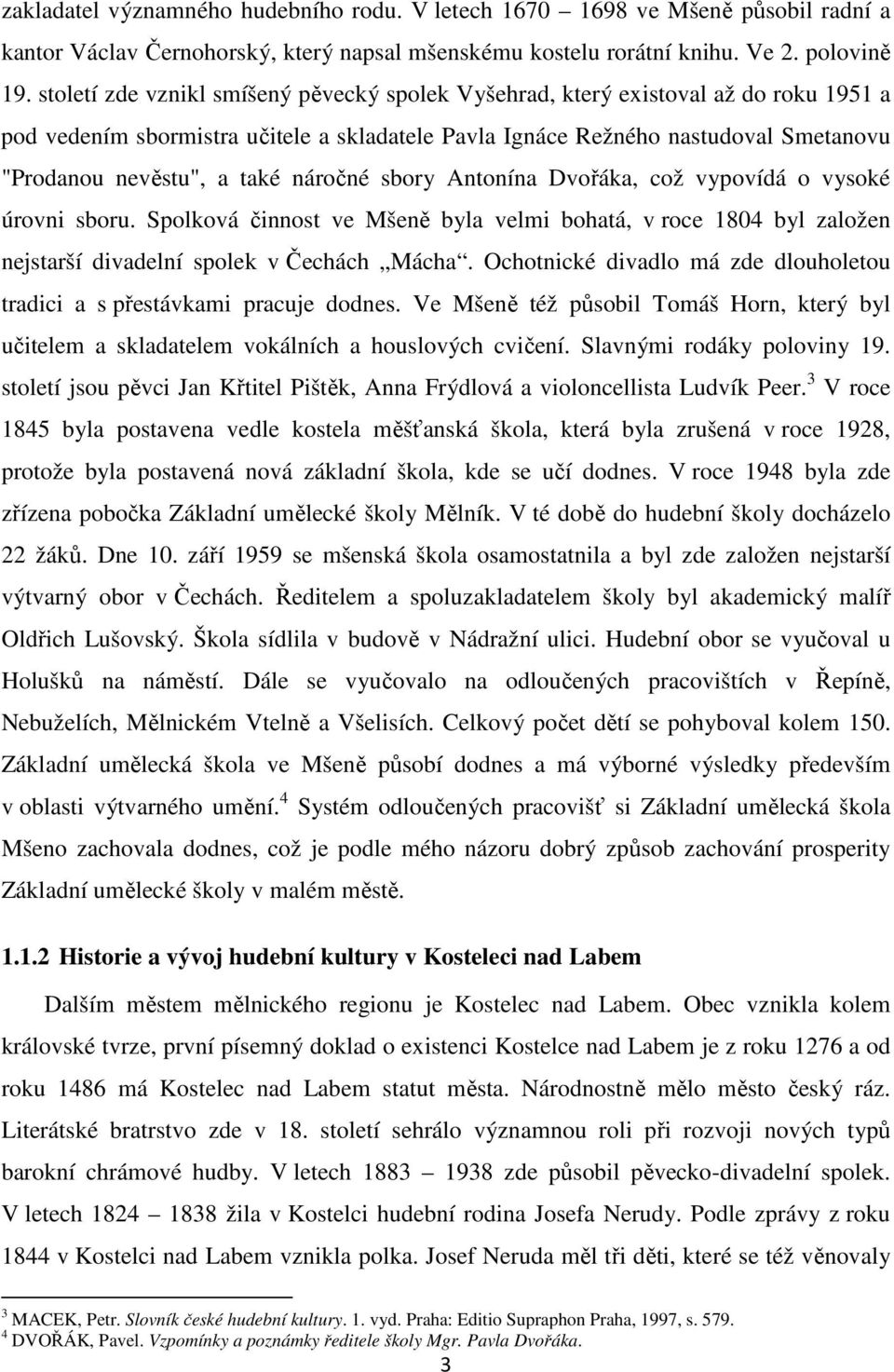 náročné sbory Antonína Dvořáka, což vypovídá o vysoké úrovni sboru. Spolková činnost ve Mšeně byla velmi bohatá, v roce 1804 byl založen nejstarší divadelní spolek v Čechách Mácha.