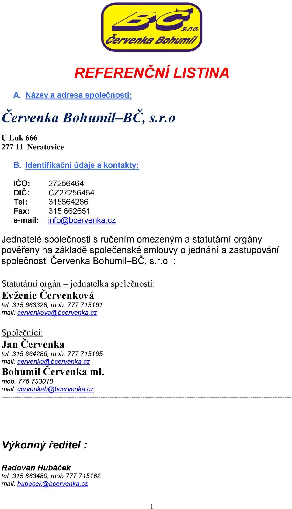 cz Jednatelé společnosti s ručením omezeným a statutární orgány pověřeny na základě společenské smlouvy o jednání a zastupování společnosti Červenka Bohumil BČ, s.r.o. : Statutární orgán jednatelka společnosti: Evženie Červenková tel.