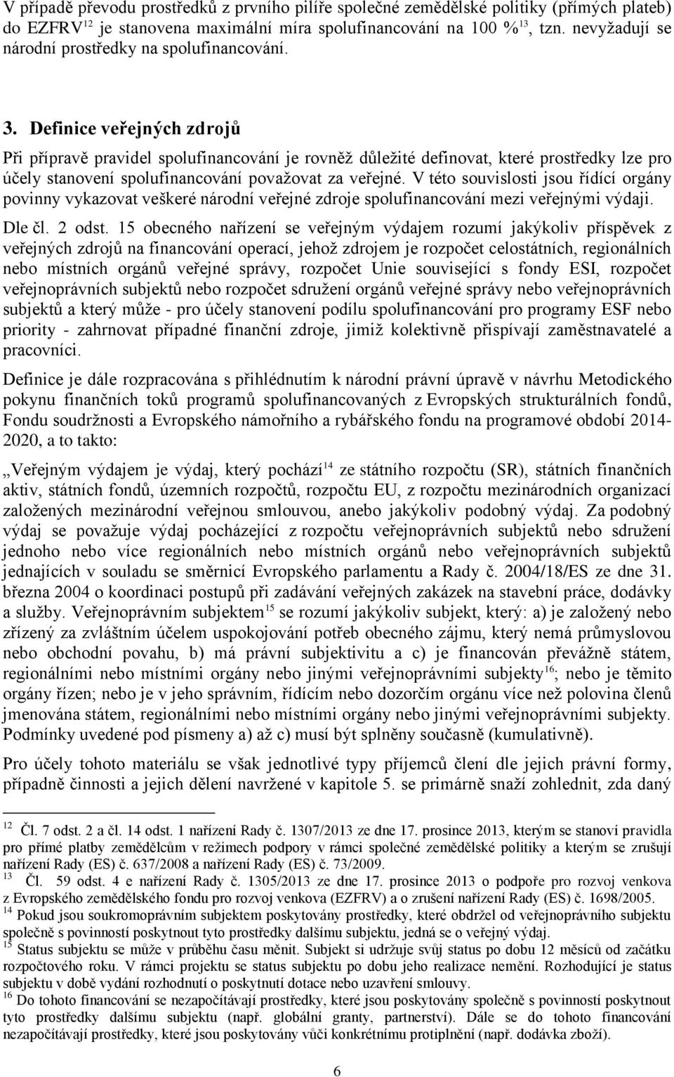 Definice veřejných zdrojů Při přípravě pravidel spolufinancování je rovněž důležité definovat, které prostředky lze pro účely stanovení spolufinancování považovat za veřejné.