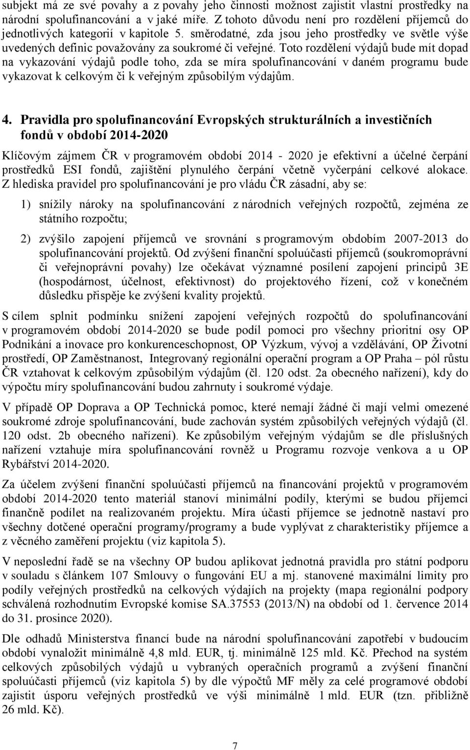 Toto rozdělení výdajů bude mít dopad na vykazování výdajů podle toho, zda se míra spolufinancování v daném programu bude vykazovat k celkovým či k veřejným způsobilým výdajům. 4.