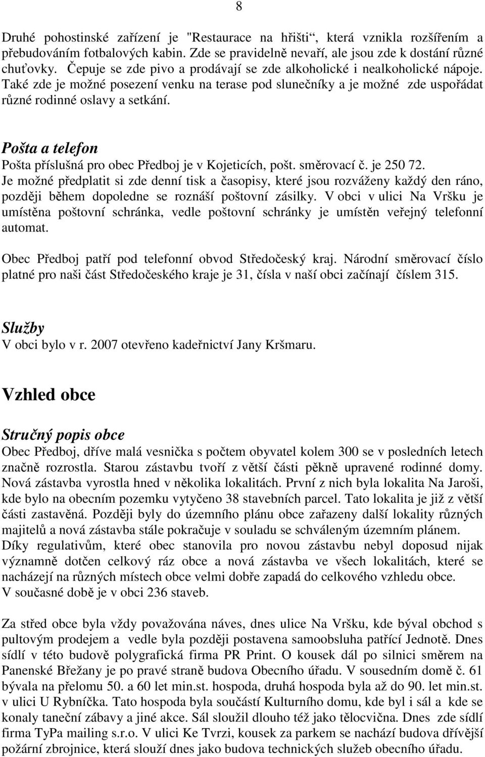 Pošta a telefon Pošta příslušná pro obec Předboj je v Kojeticích, pošt. směrovací č. je 250 72.