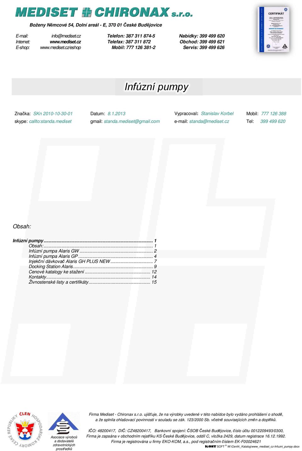 mediset gmail: standa.mediset@gmail.com e-mail: standa@mediset.cz Tel: 399 499 620 Obsah: Infúzní pumpy... 1 Obsah:... 1 Infúzní pumpa Alaris GW... 2 Infúzní pumpa Alaris GP.