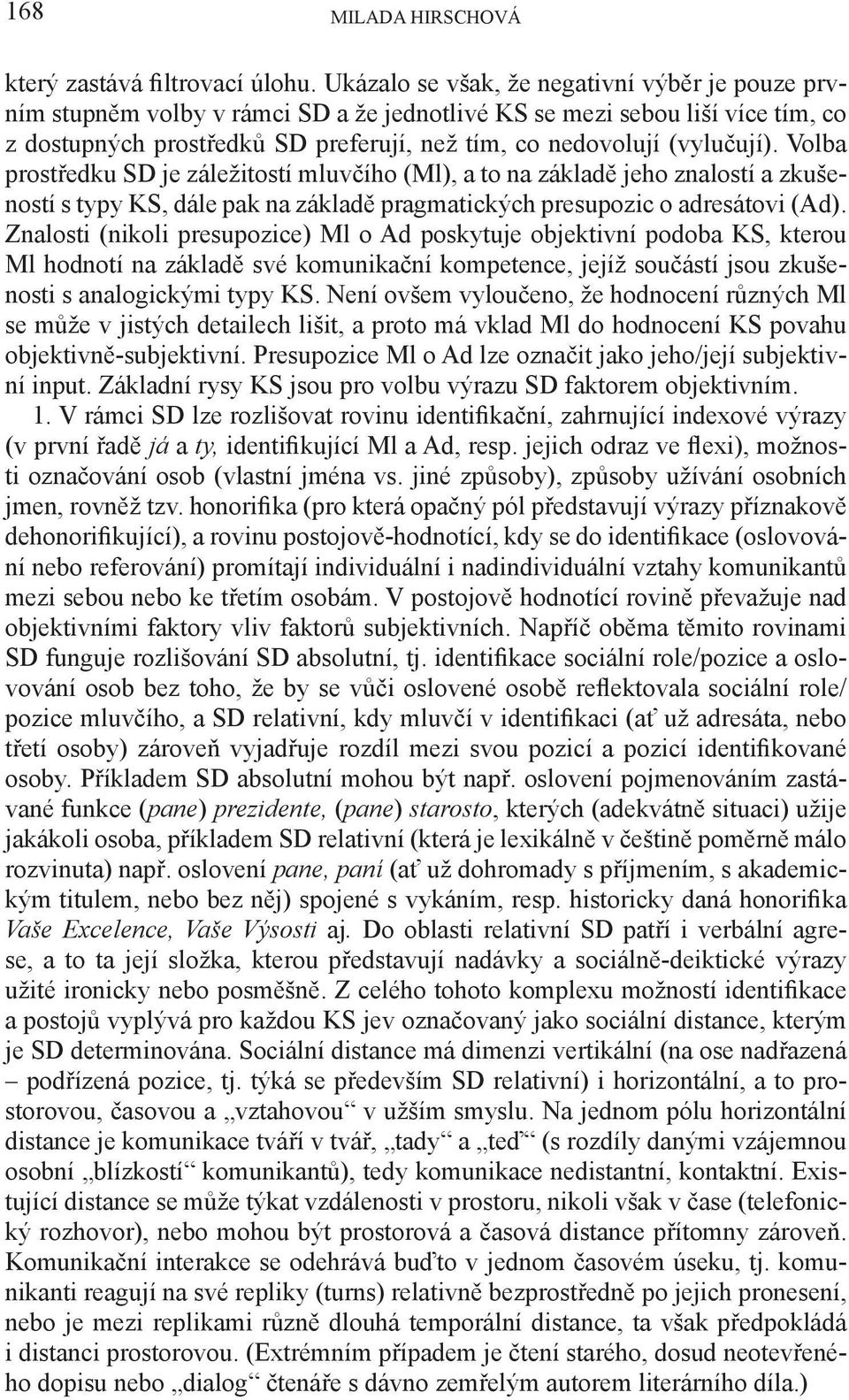 Volba prostředku SD je záležitostí mluvčího (Ml), a to na základě jeho znalostí a zkušeností s typy KS, dále pak na základě pragmatických presupozic o adresátovi (Ad).