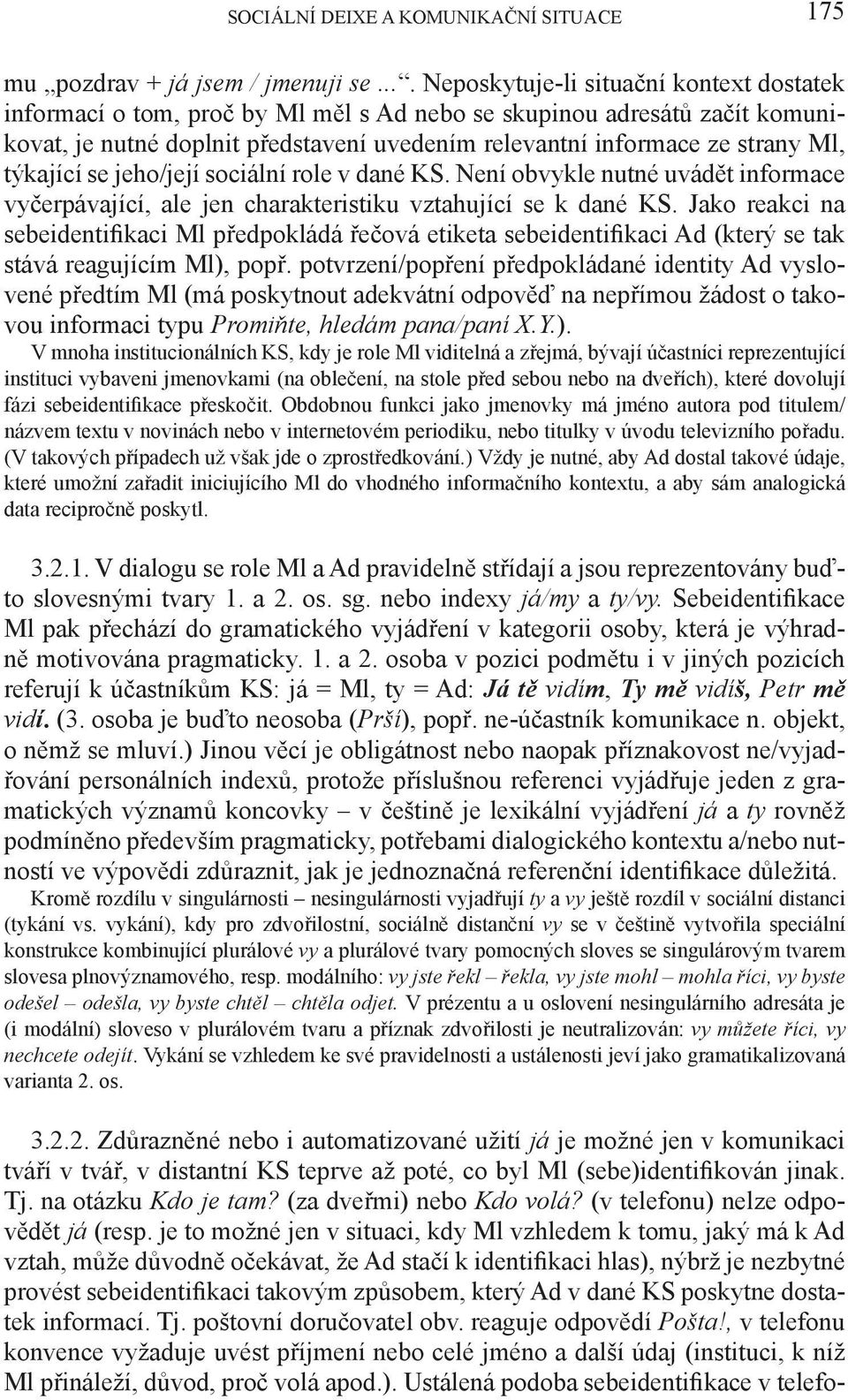 týkající se jeho/její sociální role v dané KS. Není obvykle nutné uvádět informace vyčerpávající, ale jen charakteristiku vztahující se k dané KS.