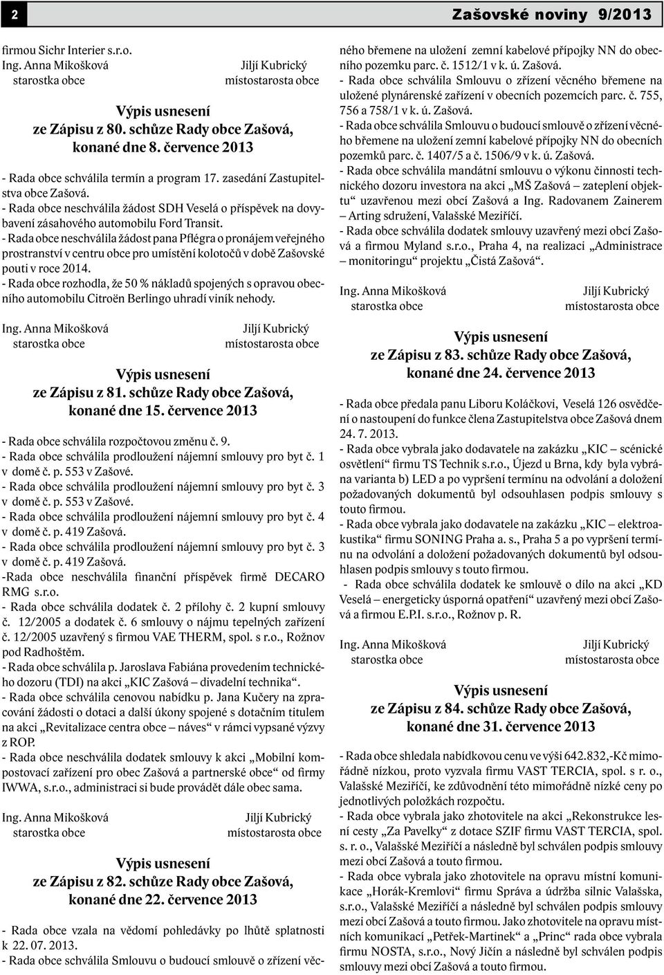 - Rada obce neschválila žádost pana Pflégra o pronájem veřejného prostranství v centru obce pro umístění kolotočů v době Zašovské pouti v roce 2014.