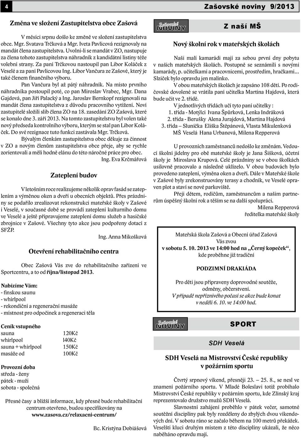 Libor Vančura ze Zašové, který je také členem finančního výboru. Pan Vančura byl až pátý náhradník. Na místo prvního náhradníka postoupil poté, co pan Miroslav Vrabec, Mgr.