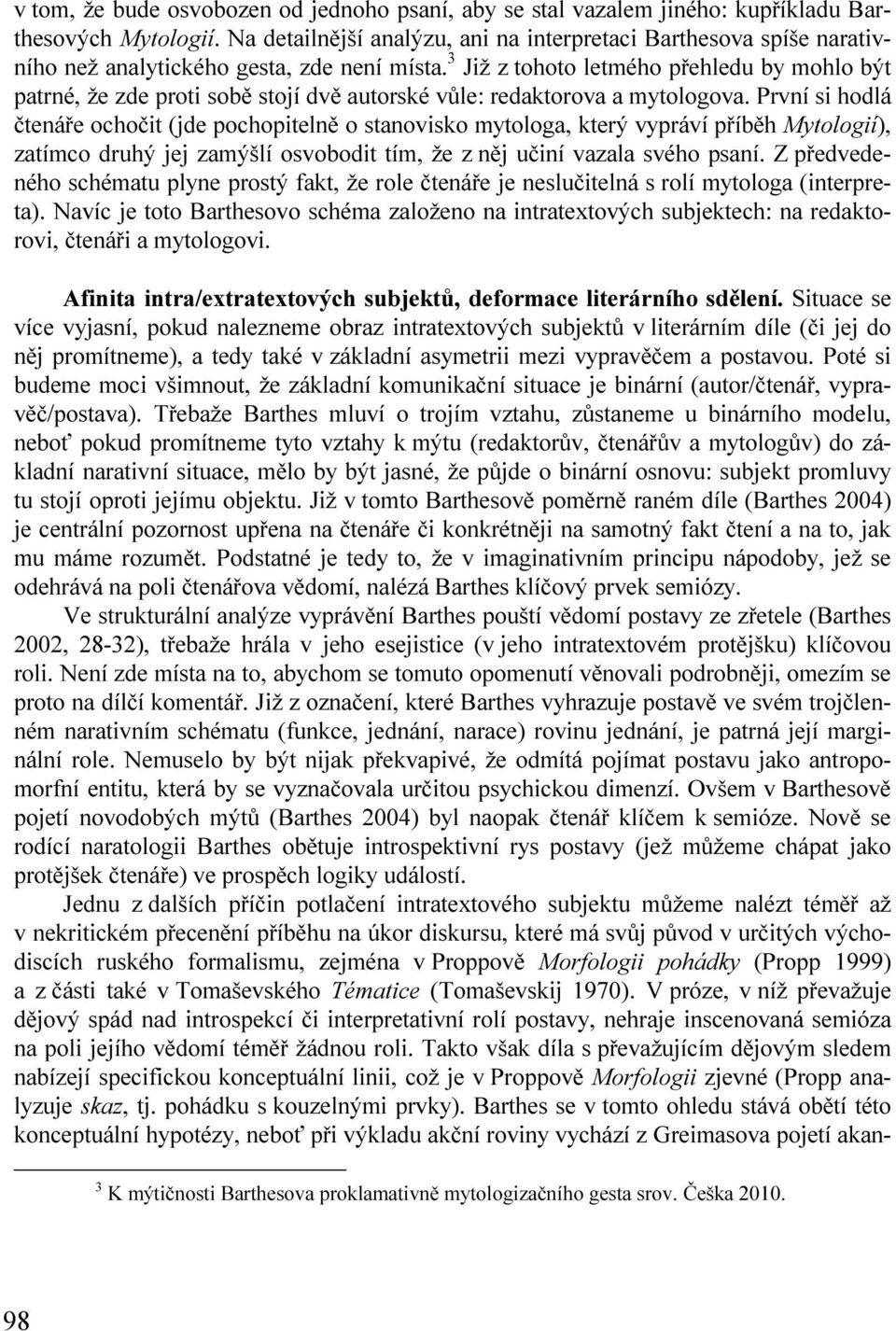 3 Již z tohoto letmého přehledu by mohlo být patrné, že zde proti sobě stojí dvě autorské vůle: redaktorova a mytologova.