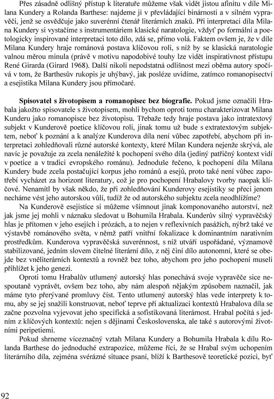 Při interpretaci díla Milana Kundery si vystačíme s instrumentáriem klasické naratologie, vždyť po formální a poetologicky inspirované interpretaci toto dílo, zdá se, přímo volá.