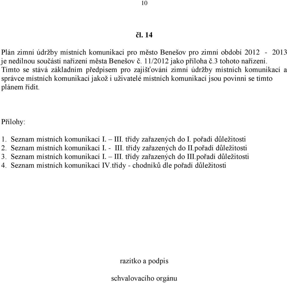 řídit. Přílohy: 1. Seznam místních komunikací I. III. třídy zařazených do I. pořadí důležitosti 2. Seznam místních komunikací I. - III. třídy zařazených do II.pořadí důležitosti 3.